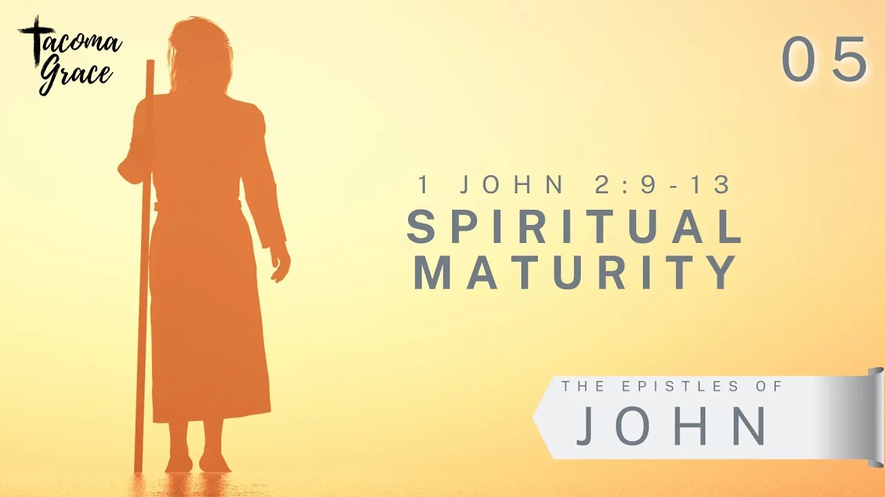 Spiritual Maturity | First John 2:9-13