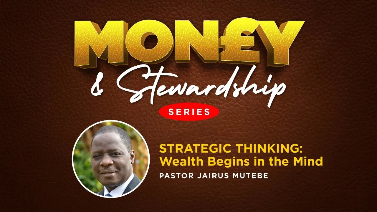 Strategic Thinking: Wealth Begins in the Mind by Ps. Jairus Mutebe - 18th November 2022