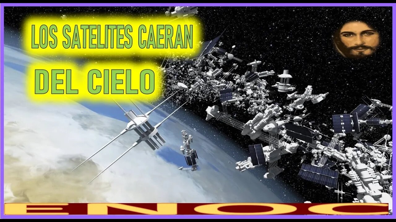 LOS SATELITES CAERAN DESDE LOS CIELOS - MENSAJE DE JESUCRISTO REY A ENOC