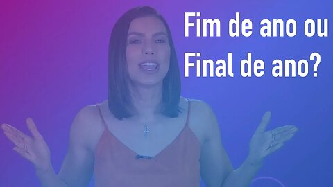 Fim de ano ou Final de ano?