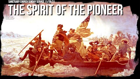 The Spirit of the Pioneer (Sanctuary Church Sunday Service 11/28/21)