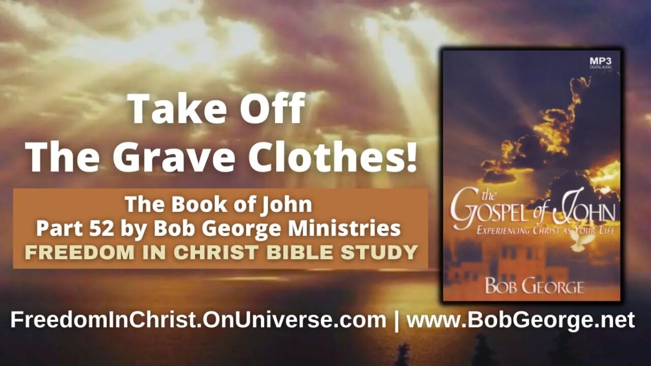 Take Off The Grave Clothes! | The Book of John P52 by BobGeorge.net | Freedom In Christ Bible Study