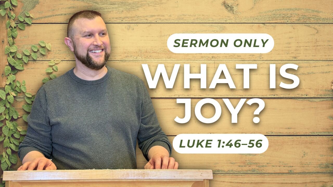 What is Joy? — Luke 1:46–56 (Sermon Only)