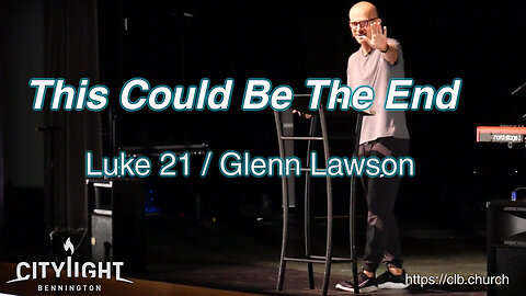 This Could Be The End / Luke 21 / Glenn Lawson