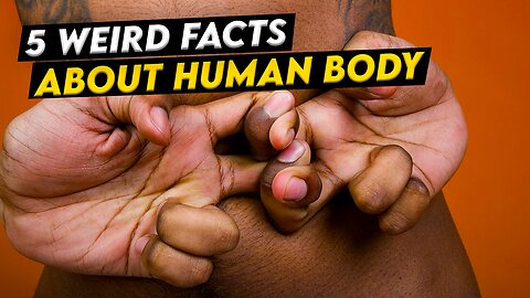 Incredible Bodies: 5 Unusual Facts About the Human Body