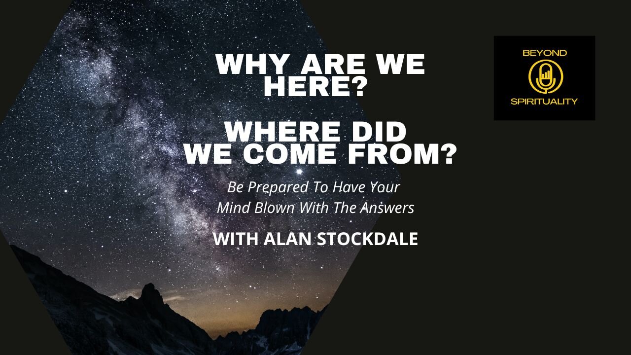 Why Are We Here? Where Did We Come From? [I Will Explain]