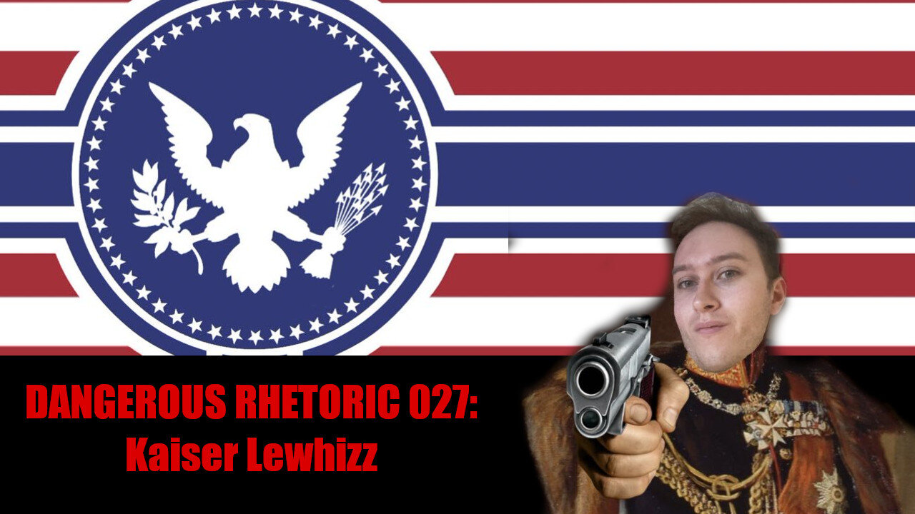 Dangerous Rhetoric 027: Kaiser Lewhizz