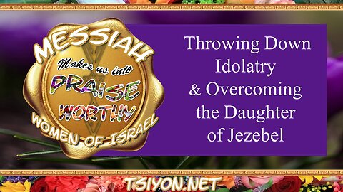 Messiah's Praiseworthy Women-Episode 2: Throwing Down Idolatry & Overcoming the Daughter of Jezebel