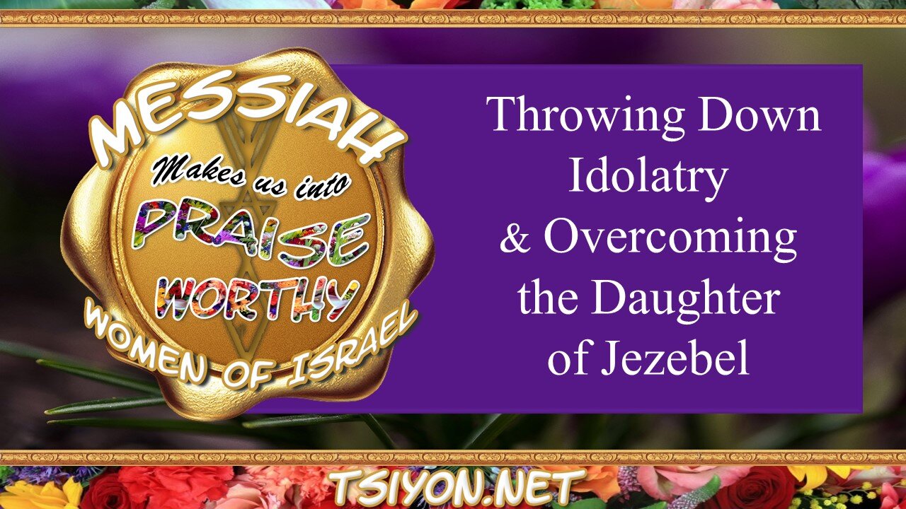Messiah's Praiseworthy Women-Episode 2: Throwing Down Idolatry & Overcoming the Daughter of Jezebel