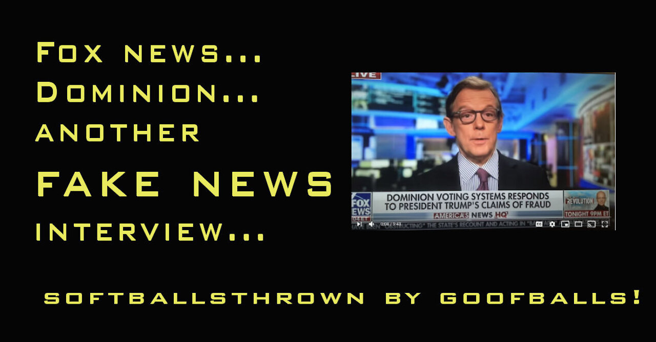 FAKE FOX NEWS DOMINION INTERVIEW....SOFTBALLS THROWN BY GOOFBALLS!!!
