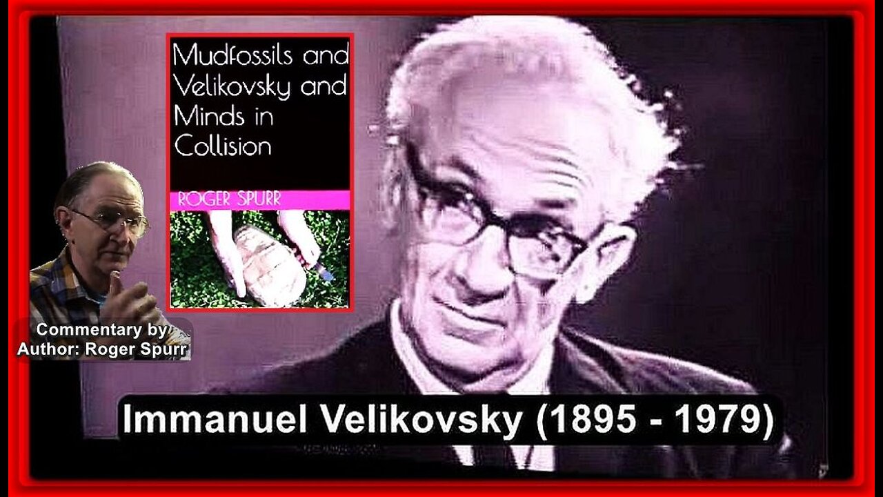 'Mudfossils and Velikovsky and Minds in Collision' • Immanuel Velikovsky(1859 - 1979) • Roger Spurr