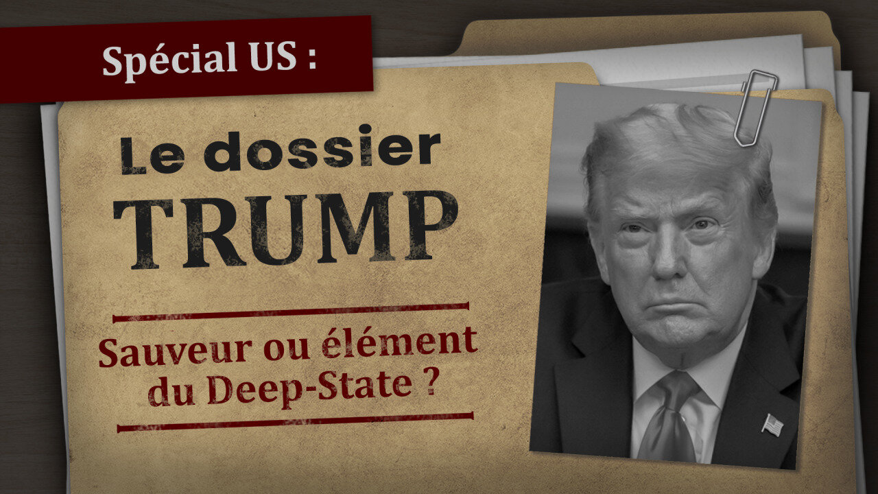 Le Dossier TRUMP: Sauveur ou Élément du Deep State ?