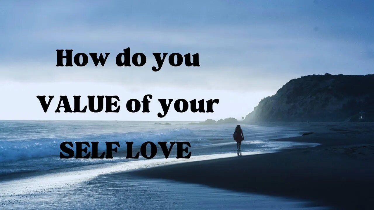 UNDERSTAND THE VALUE OF SELF LOVE #selfworth #selflovepractices