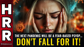 The next pandemic will be a FEAR-based PSYOP... don't fall for it!