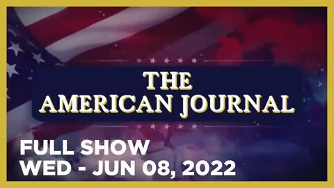 AMERICAN JOURNAL FULL SHOW 06_08_22 Wednesday