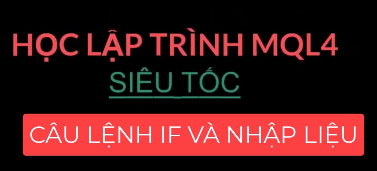 BÀI 03 - TỰ HỌC LẬP TRÌNH MQL4 SIÊU TỐC - CÂU LỆNH IF VÀ NHẬP LIỆU