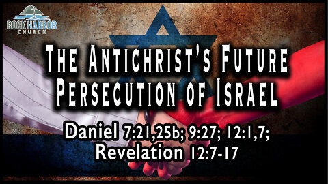 8-28-22 - Sunday Sermon - The Antichrist's Future Persecution of Israel [Session 16]