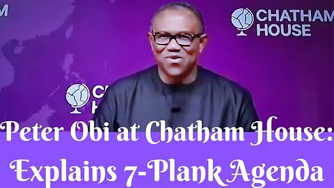 Peter OBI at Chatham House: Analysing His 7-Plank Agenda.