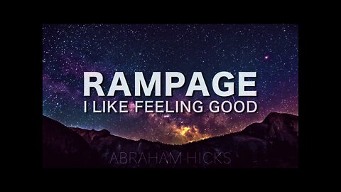 Abraham Hicks *RAMPAGE* I Like Feeling Good