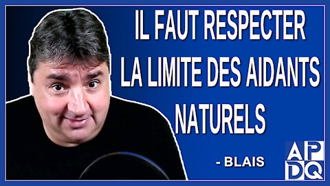 Il faut respecter la limite des aidants naturels. Dit Blais