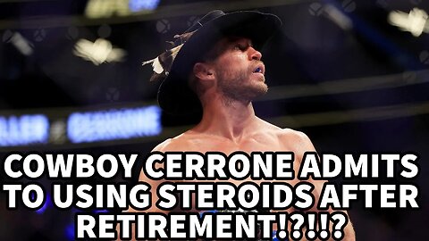 COWBOY CERRONE ADMITS TO USING STEROIDS AFTER RETIREMENT!?!?