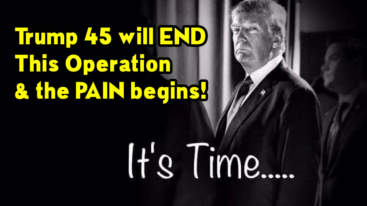 Trump 45 will END This Operation & the PAIN begins!