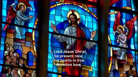 Hymn - "Lord Jesus Christ, Be Present Now" - LSB 902