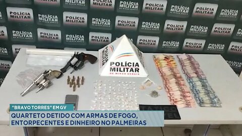 Bravo Torres em GV: Quarteto detido com Armas de Fogo, Entorpecentes e Dinheiro no Palmeiras.