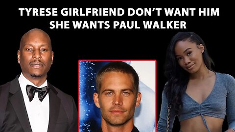 TYRESE REACTS TO GIRLFRIEND SAYING SHE WANTED PAUL WALKER BUT SETTLED FOR HIM