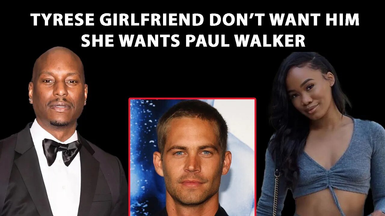 TYRESE REACTS TO GIRLFRIEND SAYING SHE WANTED PAUL WALKER BUT SETTLED FOR HIM