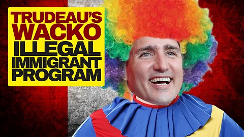 Wacko Trudeau Plan To Regularize Illegal Immigrants