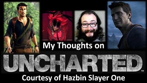 My Thoughts on Uncharted (Courtesy of Hazbin Slayer One)