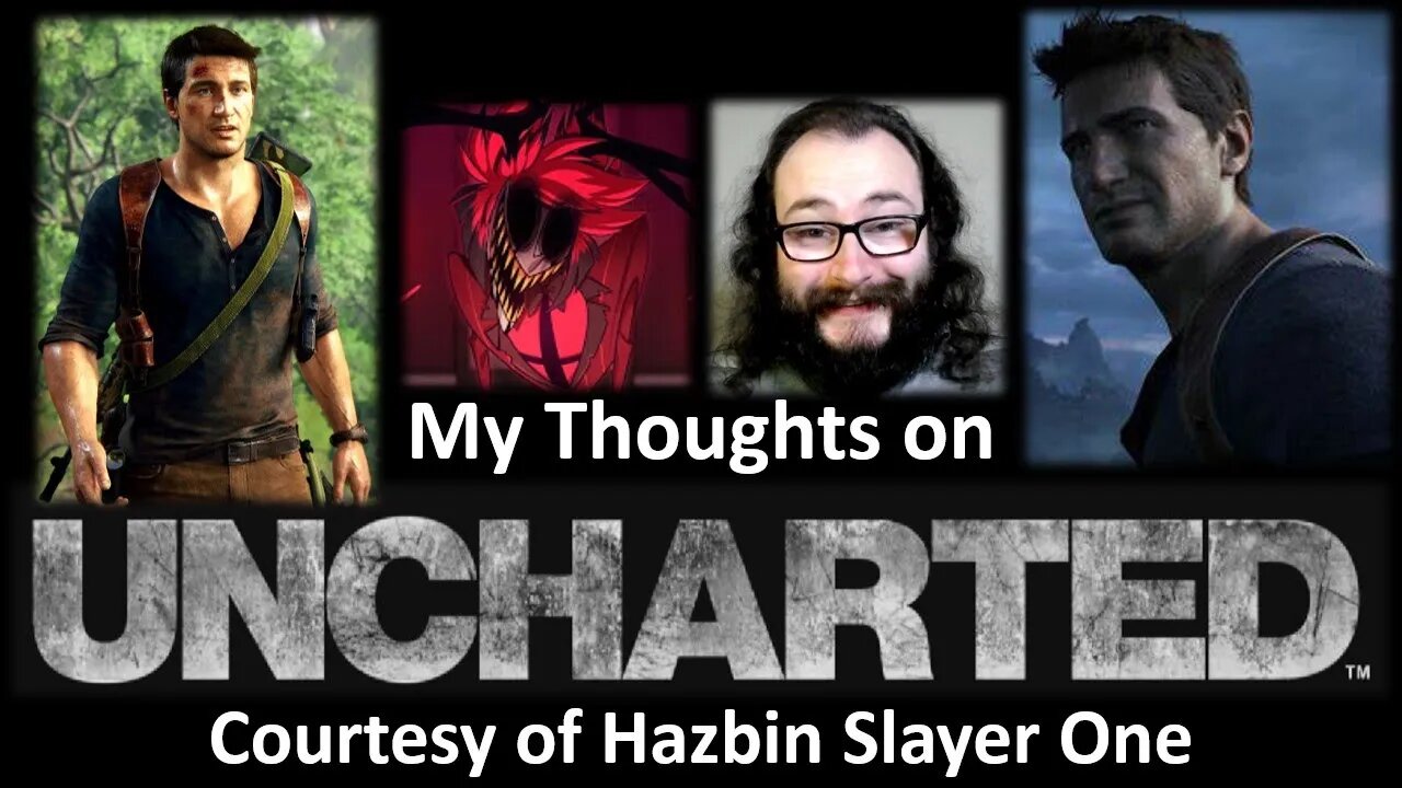 My Thoughts on Uncharted (Courtesy of Hazbin Slayer One)