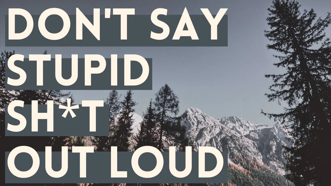 Don't Say Stupid Sh*t Out Loud (70X More Likely to Happen)