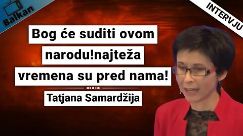 Tatjana Samardžija-Bog će suditi ovom narodu!najteža vremena su pred nama!