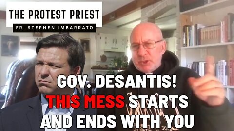 HEY! Gov. DeSantis! This MESS Starts and Ends with YOU! | The Protest Priest