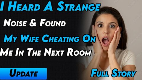 I Heard A Strange Noise & Found My Wife Cheating On Me In The Next Room