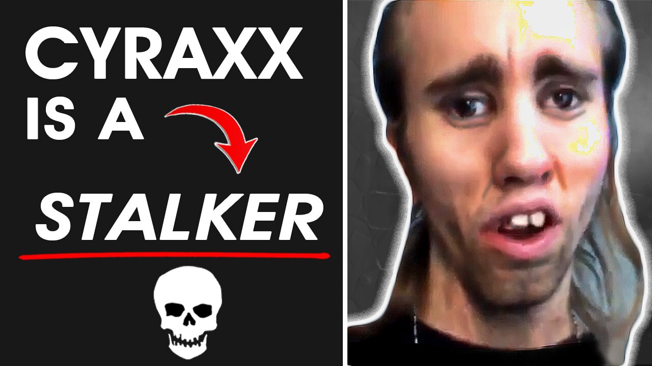 Cyraxx is a Psycho Stalker!