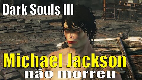 Dark Souls III Michael Jackson não morreu ele foi pro Dark Souls 3