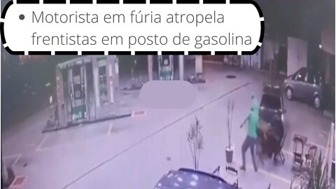 Motorista em fúria atropela frentistas em posto de gasolina { VEJA O VÍDEO }