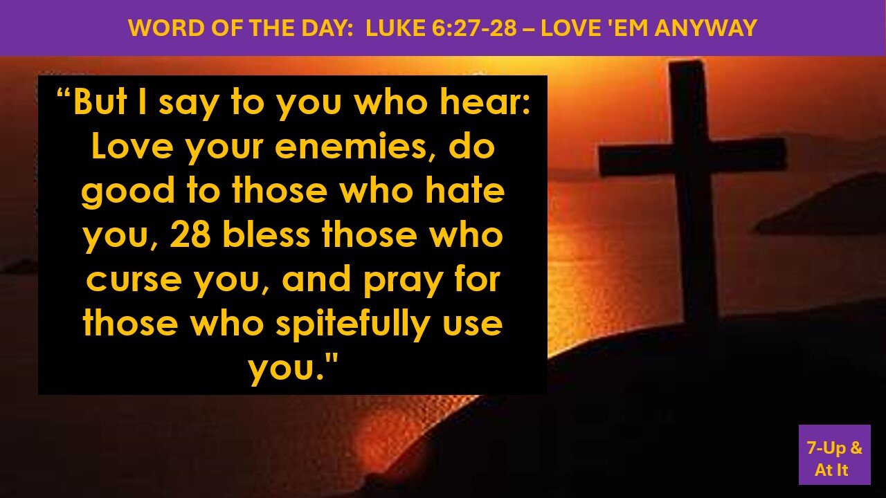 WORD OF THE DAY: LUKE 6:27 LOVE 'EM ANYWAY