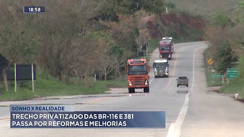 Sonho x Realidade: Trecho privatizado das BR-116 e 381 passa por reformas e melhorias.