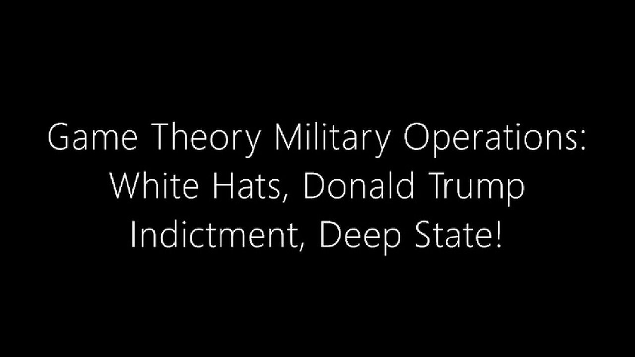 Game Theory Military Operations – White Hats, Donald Trump Indictment, Deep State!