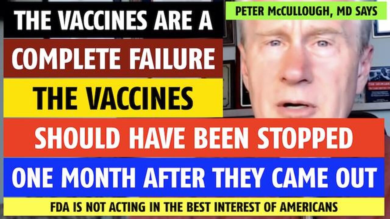 The vaccines are a complete failure; should have been stopped in Jan 2021, says Peter McCullough, MD