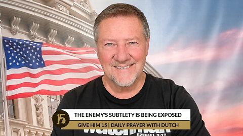 The Enemy’s Subtlety is Being Exposed | Give Him 15: Daily Prayer with Dutch | July 11, 2022