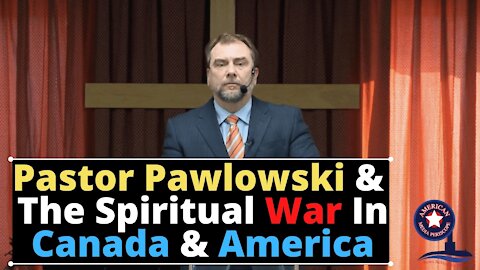 Pastor Pawlowski And The Spiritual War In Canada And America