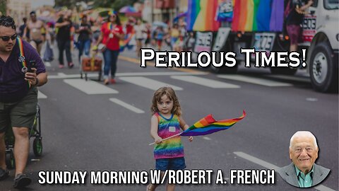 Perilous Times | Sunday Morning w/Robert A. French