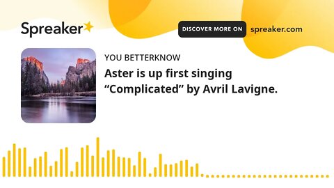 Aster is up first singing “Complicated” by Avril Lavigne.