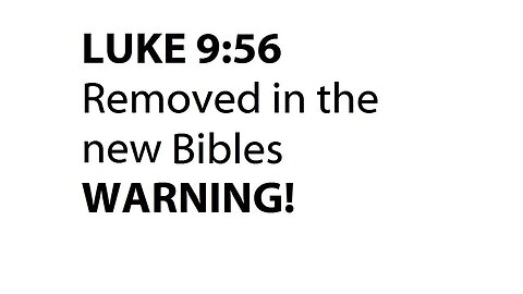 LUKE 9:56 - REMOVED IN THE NEW BIBLES! WARNING!