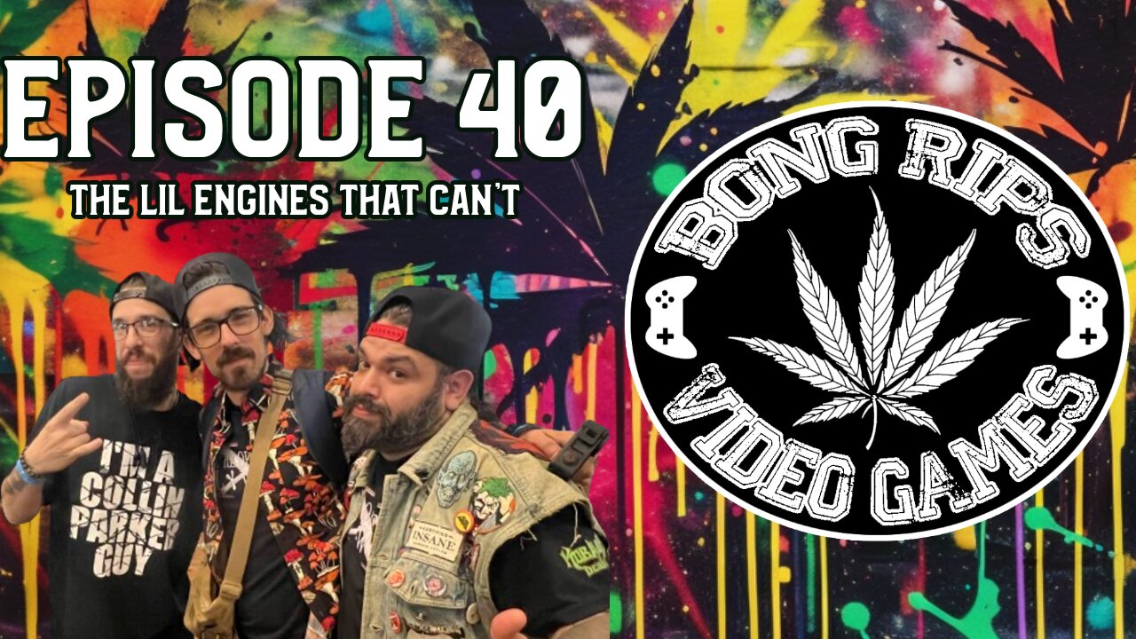 Bong Rips and Video Games | 40 | The Lil Engines That Can't